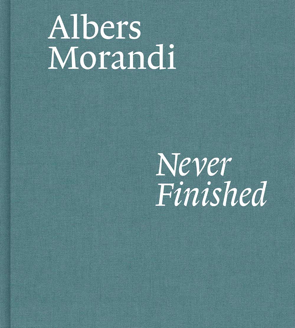 Cover of a book titled Albers and Morandi: Never Finished, published by David Zwirner Books in 2021.